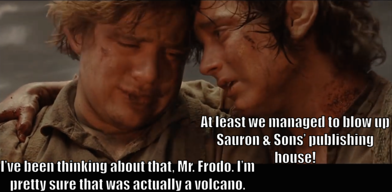 Frodo says, "At least we managed to blow up Sauron & Sons' publishing house." Sam says, "I've been thinking about that, Mr. Frodo. I'm pretty sure that was actually a volcano."