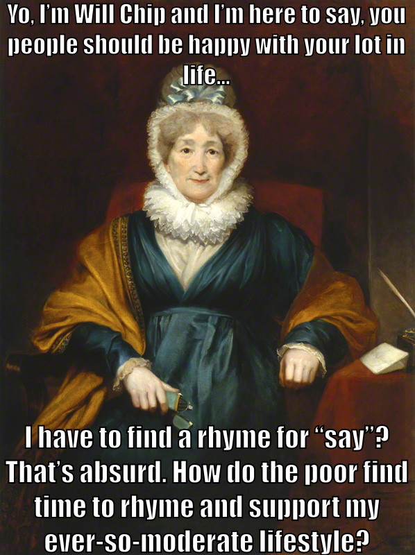 A portrait of Hannah More in nice, expensive clothes saying "Yo, I'm Will Chip and I'm here to say, you people should be happy with your lot in life... I have to find a rhyme for 'say'? That's absurd. How do the poor find time to rhyme and support my ever-so-moderate lifestyle?"