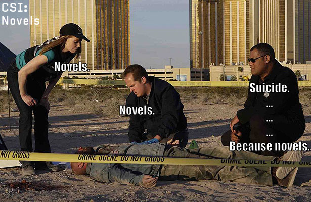 Three people from CSI: Crime Scene Investigation look at a body. One person says "Novels." The next says "Novels." Laurence Fishburne says, "Suicide... ... ... ... Because novels."