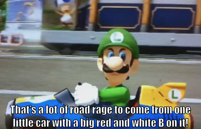 Luigi giving the death stare: "That's a lot of road rage to come from one little car with a big red and white B on it!"