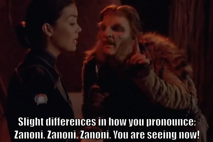 Zathras says to Ivanova, "Slight differences in how you pronounce: Zanoni. Zanoni. Zanoni. You are seeing it now!" Ivanova is not seeing it now.