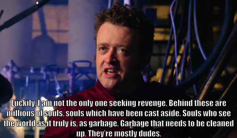 Rowan says, "Luckily, I am not the only one seeking revenge. Behind these are millions of souls, souls which have been cast aside. Souls who see the world as it truly is, as garbage. Garbage that needs to be cleaned up. They're mostly dudes."