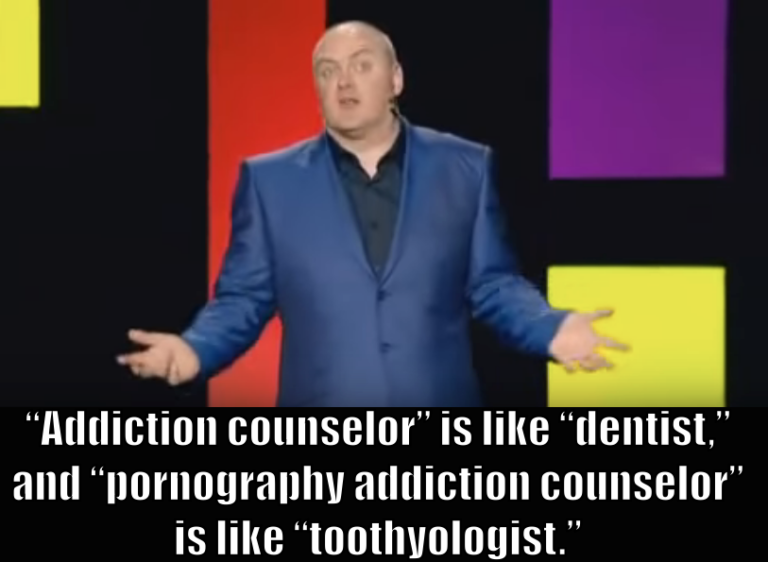 Dara O'Briain says, "'Addiction counselor' is like 'dentist,' and 'pornography addiction counselor' is like 'toothyologist.'"